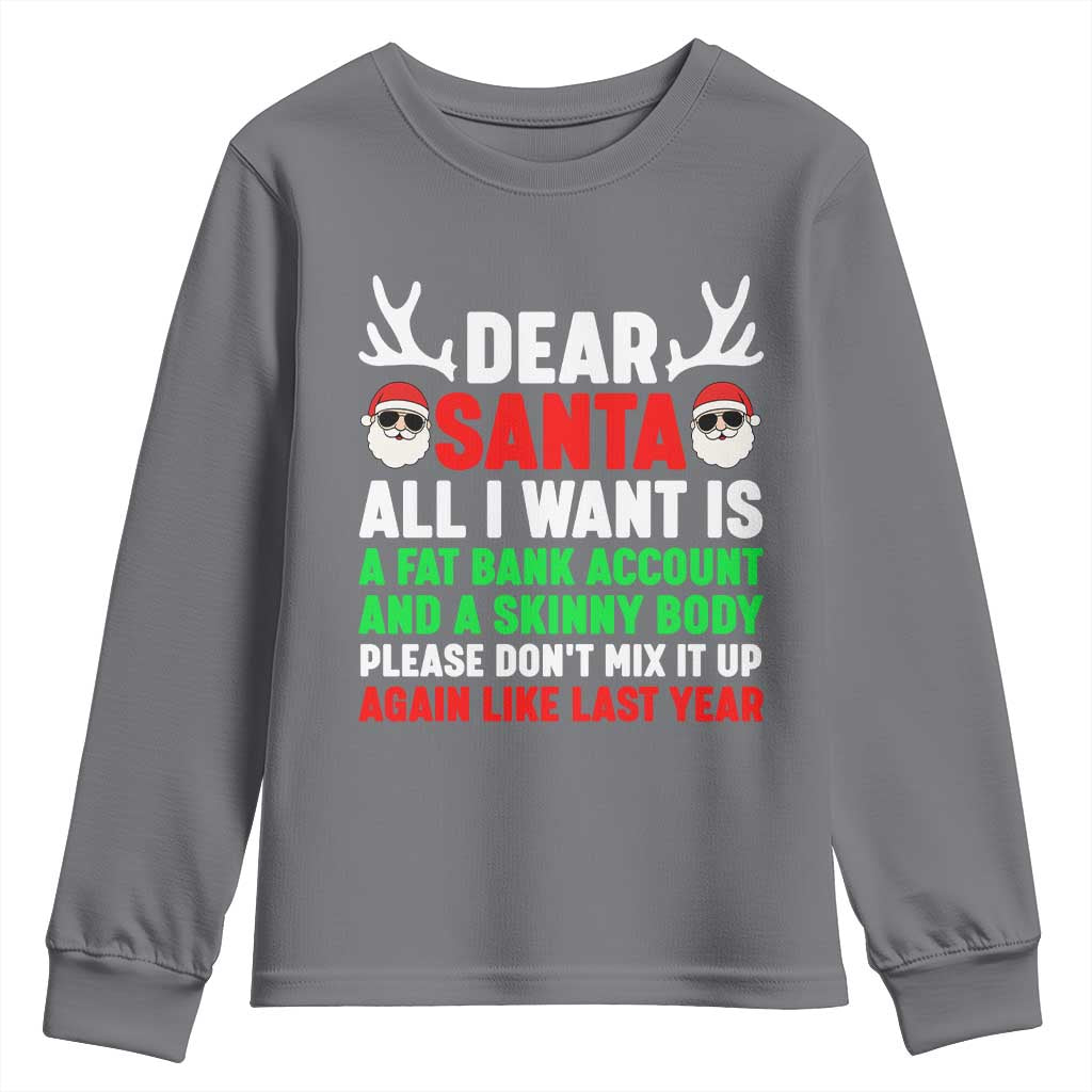 Funny Christmas Youth Sweatshirt Dear Santa All I Want Is A Fat Bank Account Skinny Body TS10 Charcoal Print Your Wear
