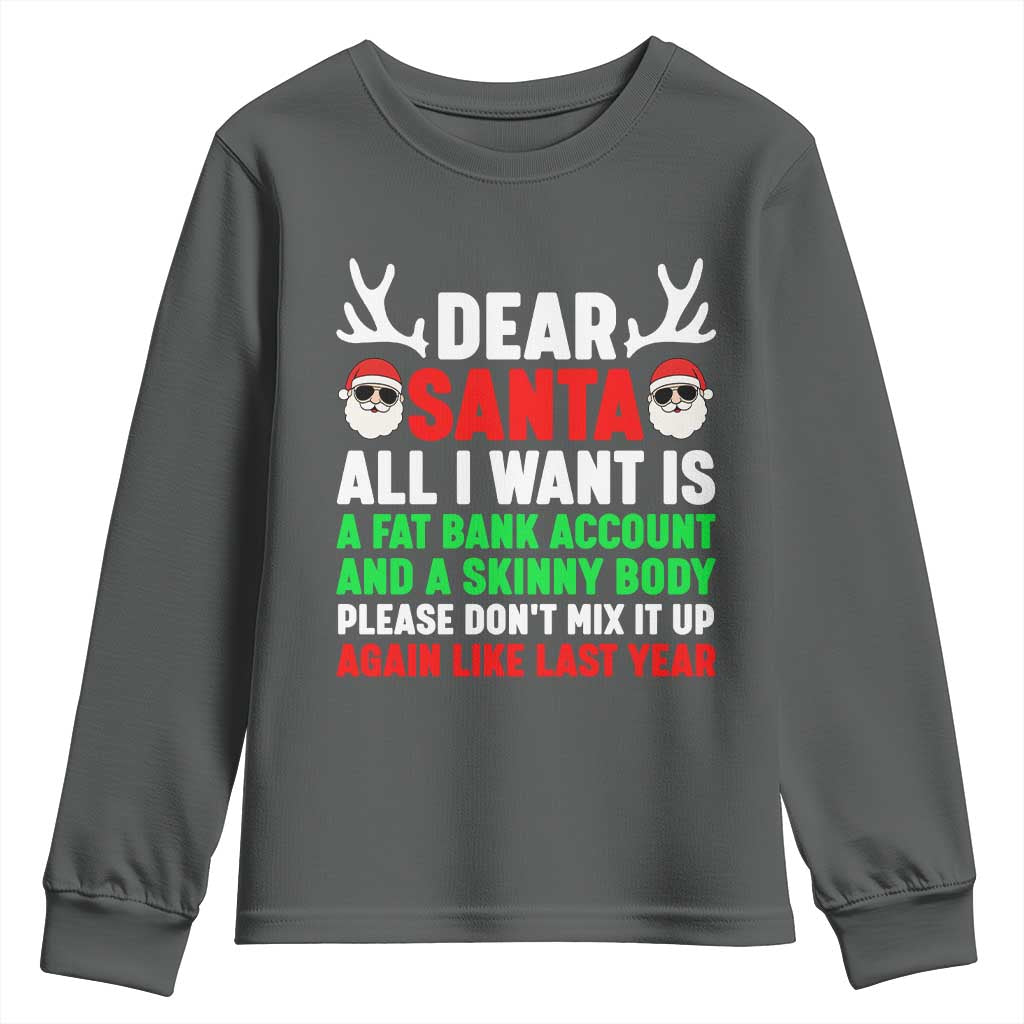 Funny Christmas Youth Sweatshirt Dear Santa All I Want Is A Fat Bank Account Skinny Body TS10 Dark Heather Print Your Wear
