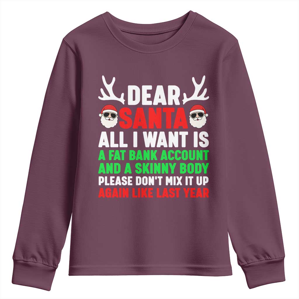 Funny Christmas Youth Sweatshirt Dear Santa All I Want Is A Fat Bank Account Skinny Body TS10 Maroon Print Your Wear