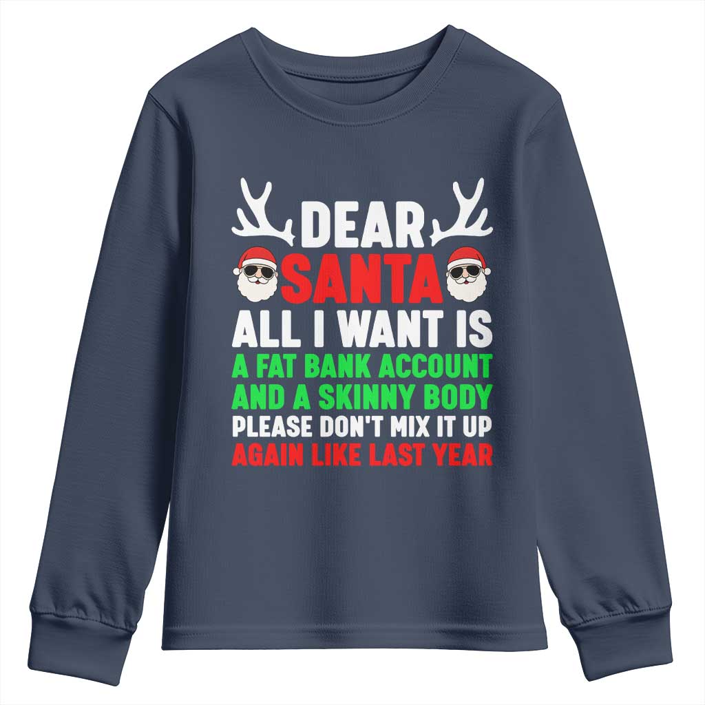 Funny Christmas Youth Sweatshirt Dear Santa All I Want Is A Fat Bank Account Skinny Body TS10 Navy Print Your Wear