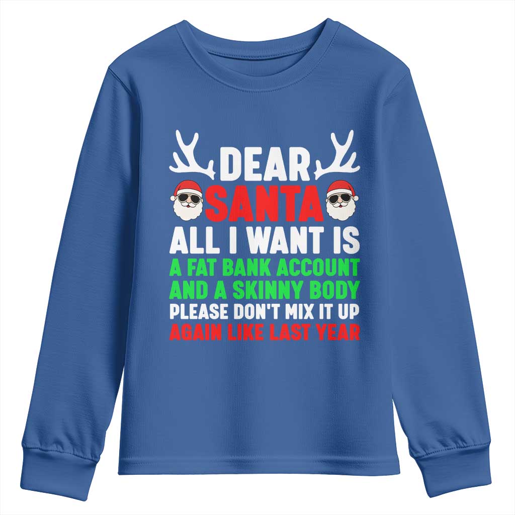 Funny Christmas Youth Sweatshirt Dear Santa All I Want Is A Fat Bank Account Skinny Body TS10 Royal Blue Print Your Wear
