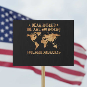 Dear World We Are So Sorry Love Sane Americans Protest Sign Retro USA Map TS10 Horizontal 18" × 24" Black Print Your Wear