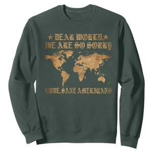 Dear World We Are So Sorry Love Sane Americans Sweatshirt Retro USA Map TS10 Dark Forest Green Print Your Wear