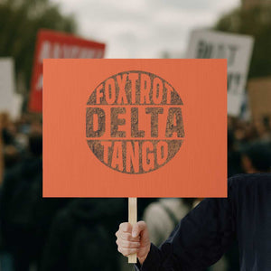 Foxtrots Delta Tangos Protest Sign Sarcastic Funny Sayings TS10 Horizontal 18" × 24" Orange Print Your Wear
