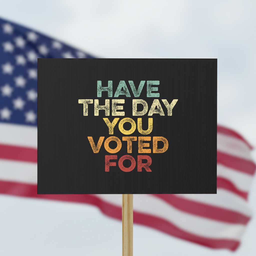 Vintage Have The Day You Voted For Protest Sign TS10 Horizontal 18