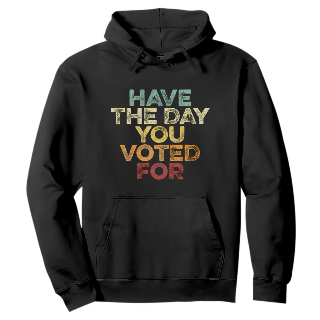 Vintage Have The Day You Voted For Hoodie TS10 Black Print Your Wear