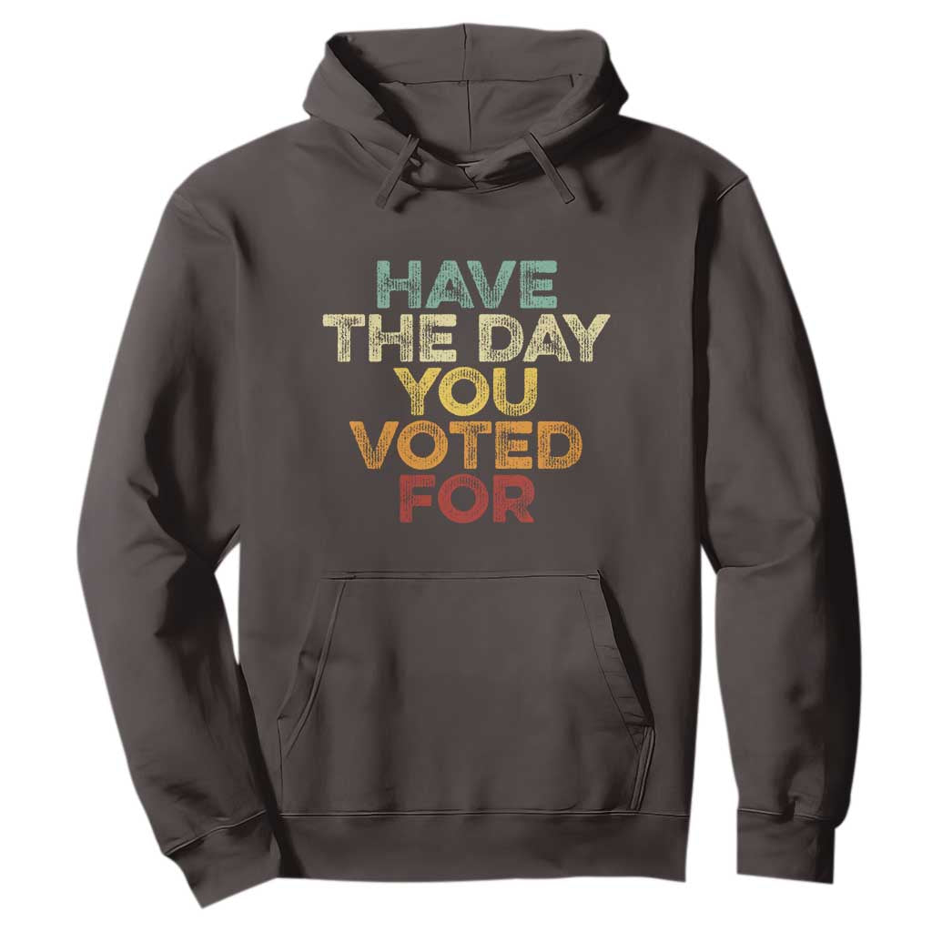 Vintage Have The Day You Voted For Hoodie TS10 Dark Chocolate Print Your Wear