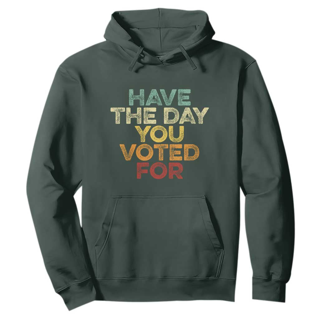 Vintage Have The Day You Voted For Hoodie TS10 Dark Forest Green Print Your Wear