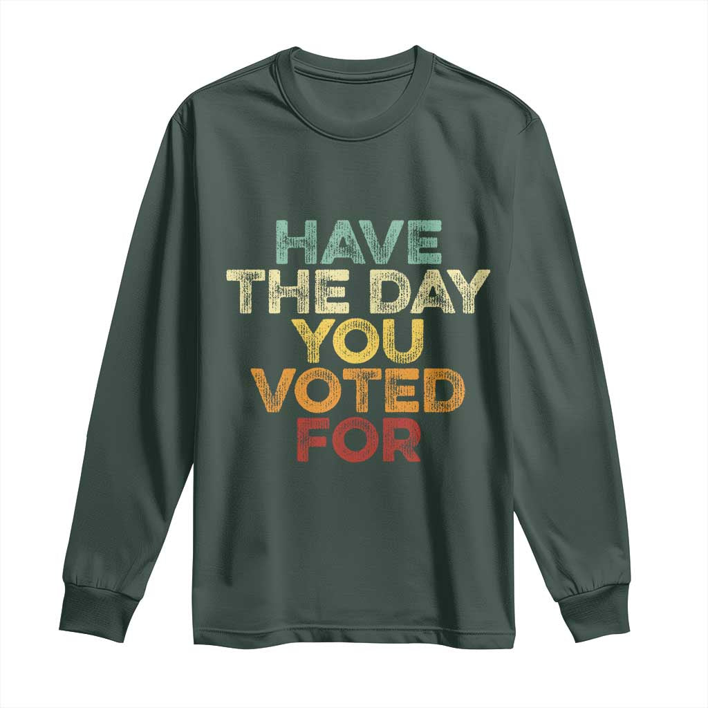 Vintage Have The Day You Voted For Long Sleeve Shirt TS10 Dark Forest Green Print Your Wear