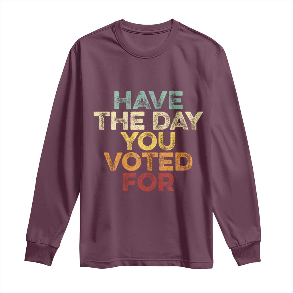 Vintage Have The Day You Voted For Long Sleeve Shirt TS10 Maroon Print Your Wear