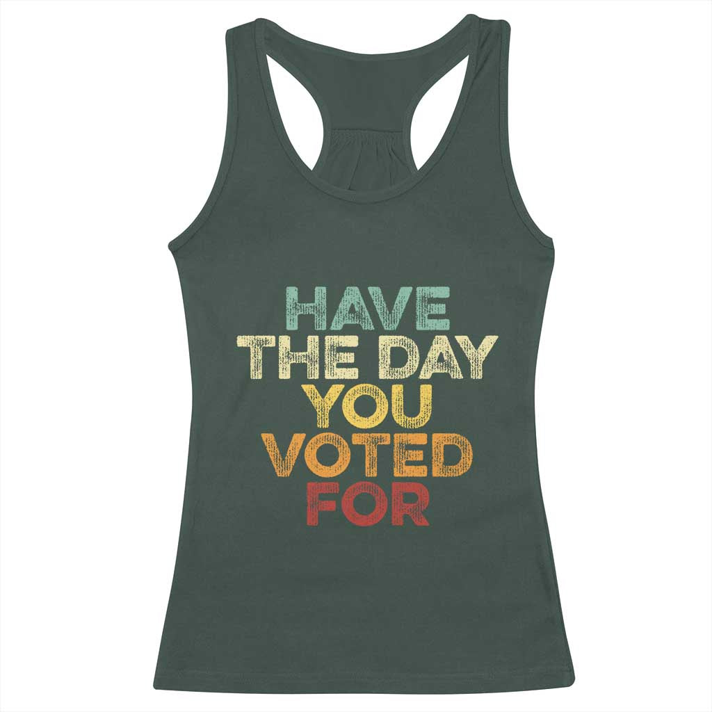 Vintage Have The Day You Voted For Racerback Tank Top TS10 Dark Forest Green Print Your Wear