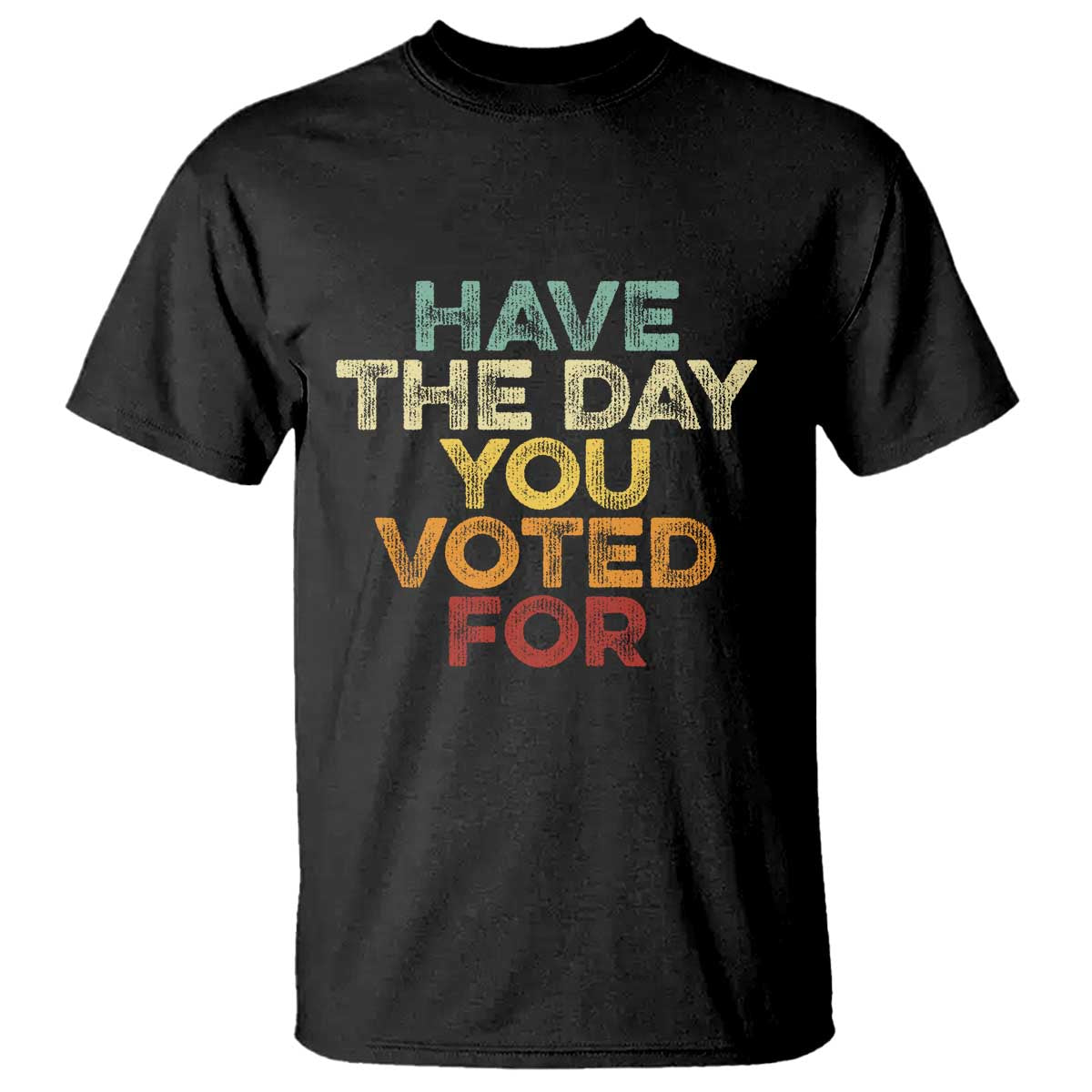 Vintage Have The Day You Voted For T Shirt TS10 Black Print Your Wear