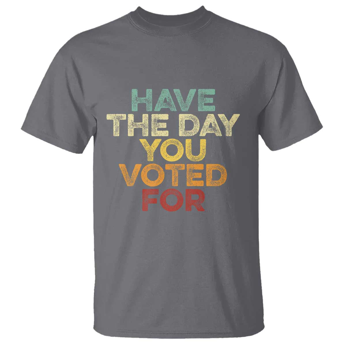 Vintage Have The Day You Voted For T Shirt TS10 Charcoal Print Your Wear