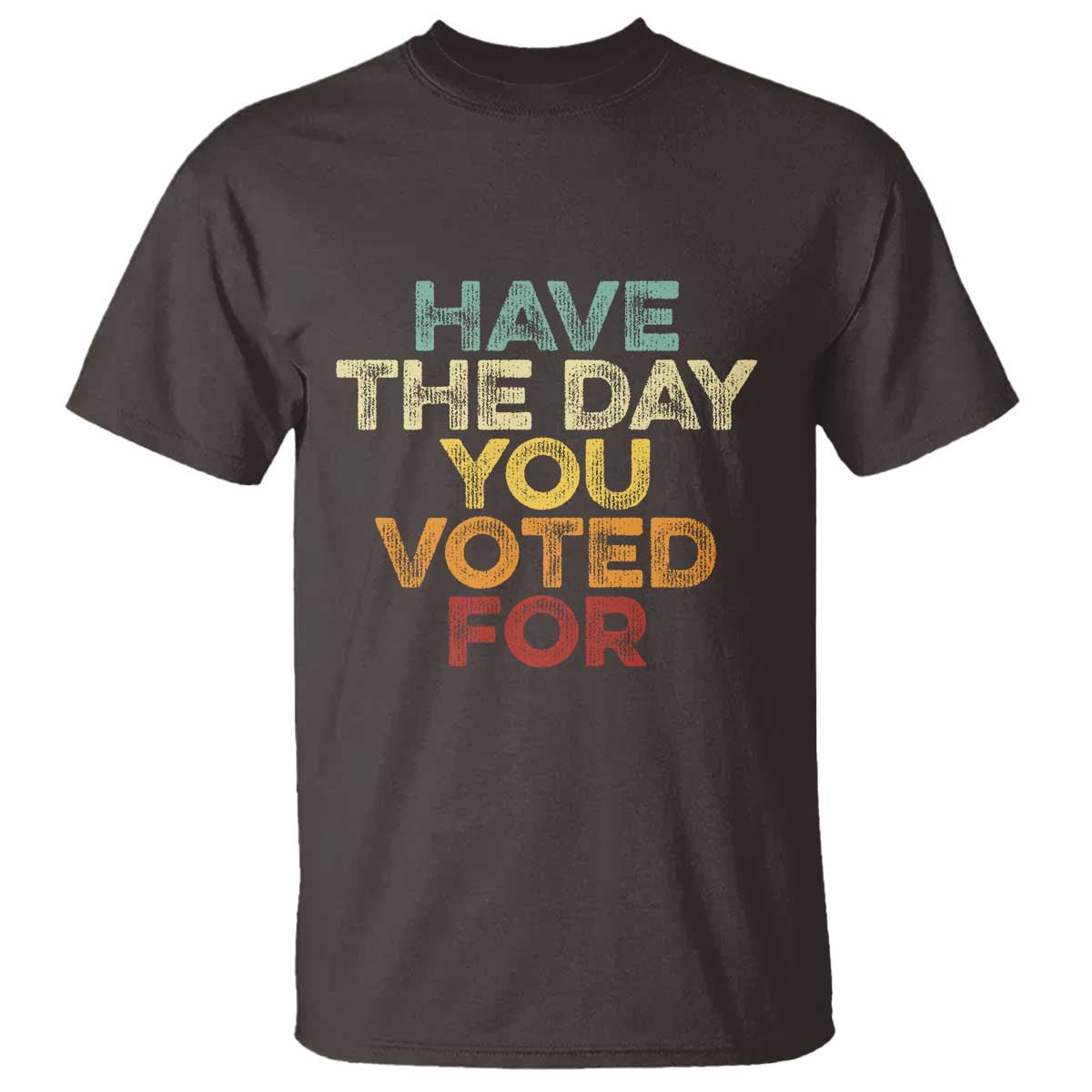 Vintage Have The Day You Voted For T Shirt TS10 Dark Chocolate Print Your Wear