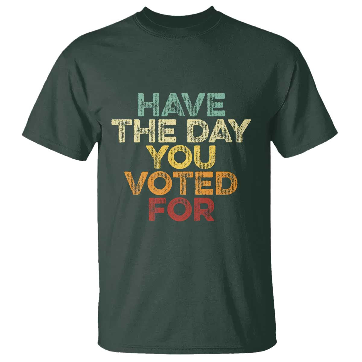 Vintage Have The Day You Voted For T Shirt TS10 Dark Forest Green Print Your Wear
