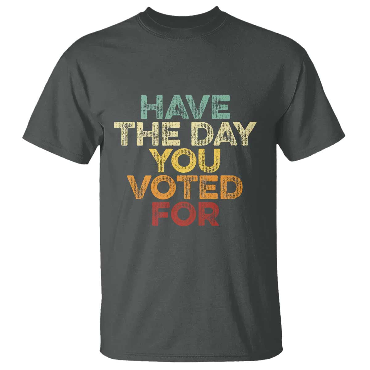 Vintage Have The Day You Voted For T Shirt TS10 Dark Heather Print Your Wear