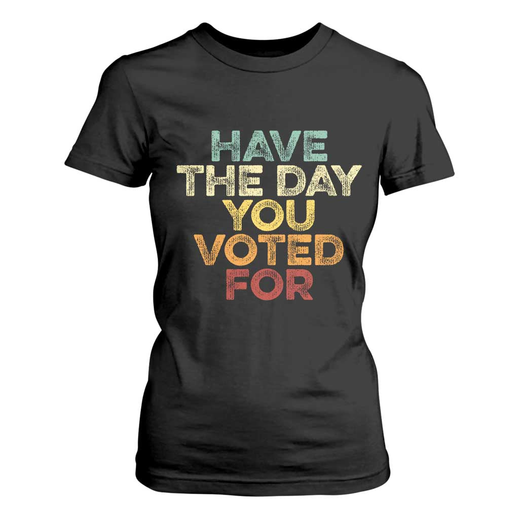 Vintage Have The Day You Voted For T Shirt For Women TS10 Black Print Your Wear