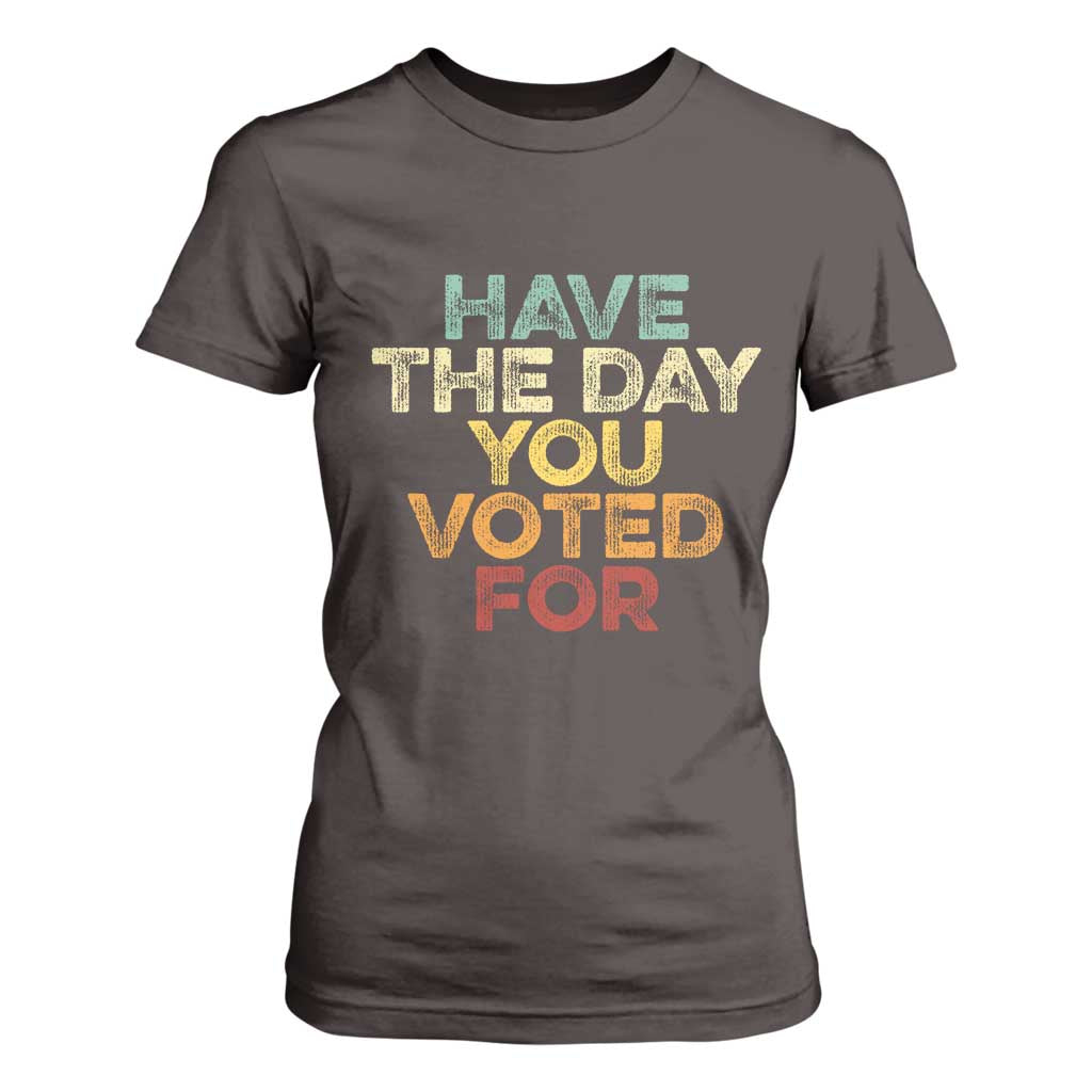 Vintage Have The Day You Voted For T Shirt For Women TS10 Dark Chocolate Print Your Wear
