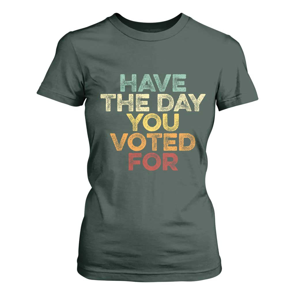 Vintage Have The Day You Voted For T Shirt For Women TS10 Dark Forest Green Print Your Wear
