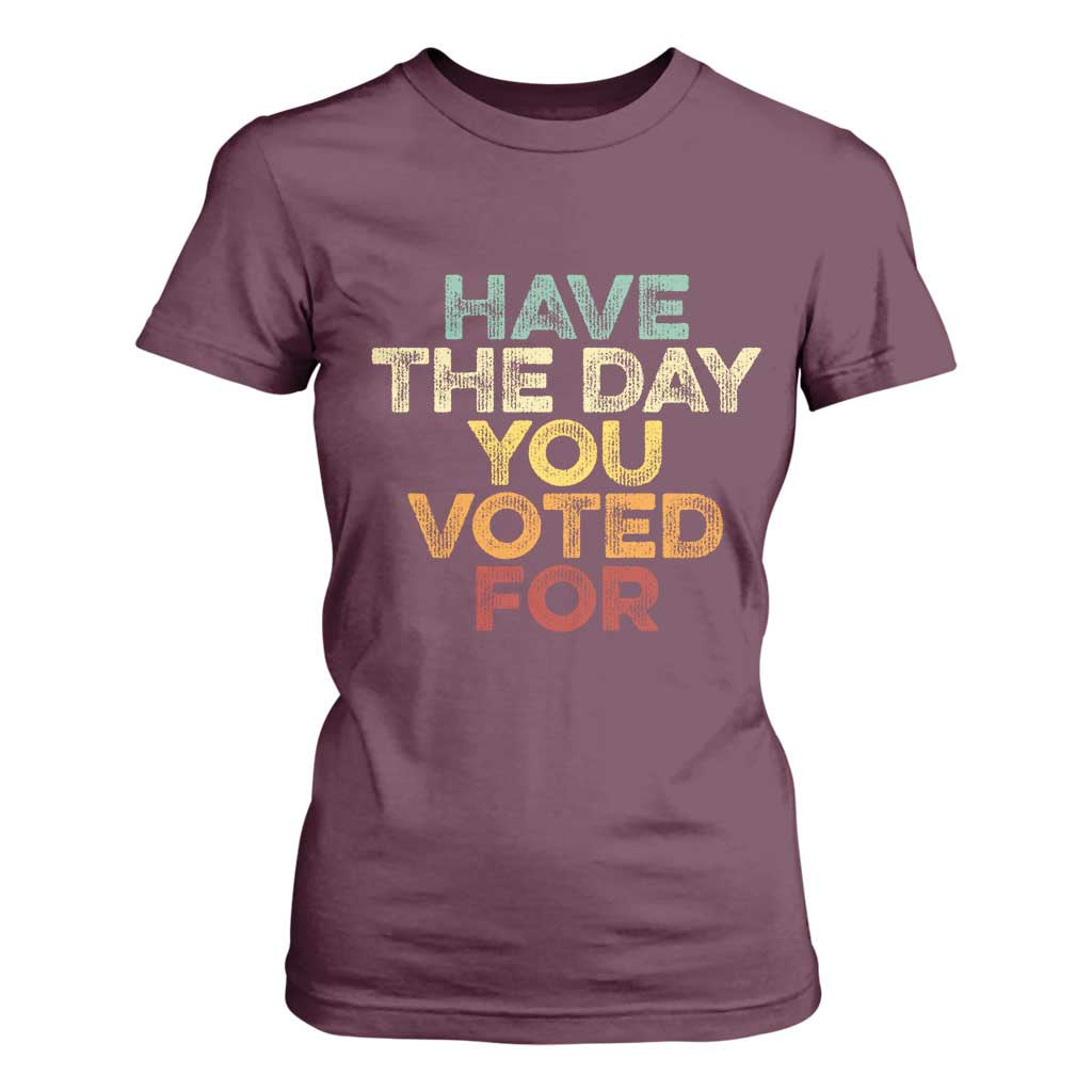 Vintage Have The Day You Voted For T Shirt For Women TS10 Maroon Print Your Wear