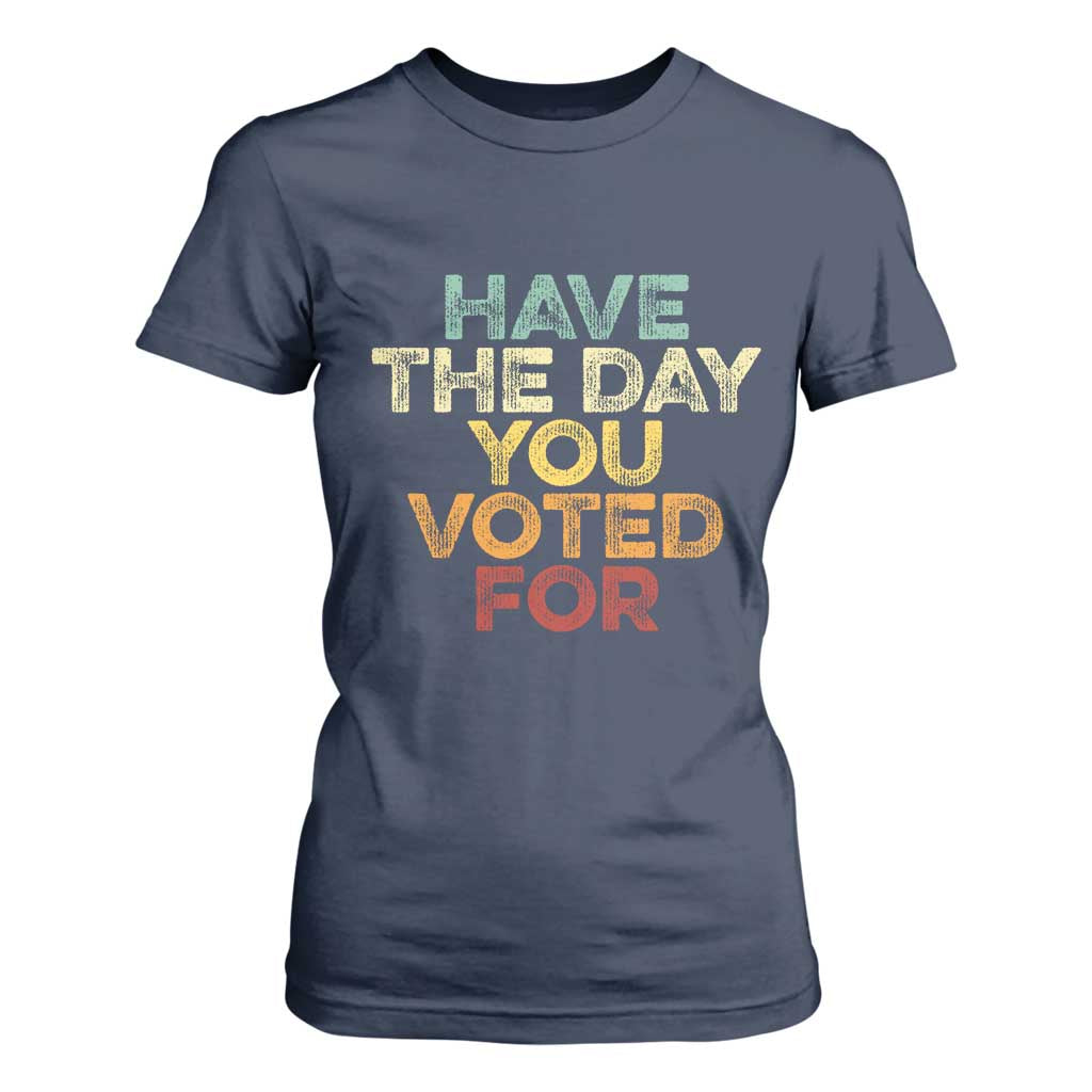 Vintage Have The Day You Voted For T Shirt For Women TS10 Navy Print Your Wear