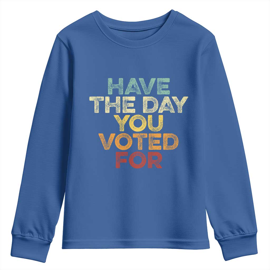 Vintage Have The Day You Voted For Youth Sweatshirt TS10 Royal Blue Print Your Wear