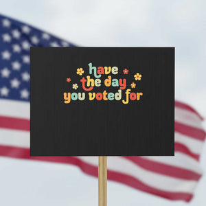 Have The Day You Voted For Protest Sign Sarcasm Politics TS10 Horizontal 18" × 24" Black Print Your Wear