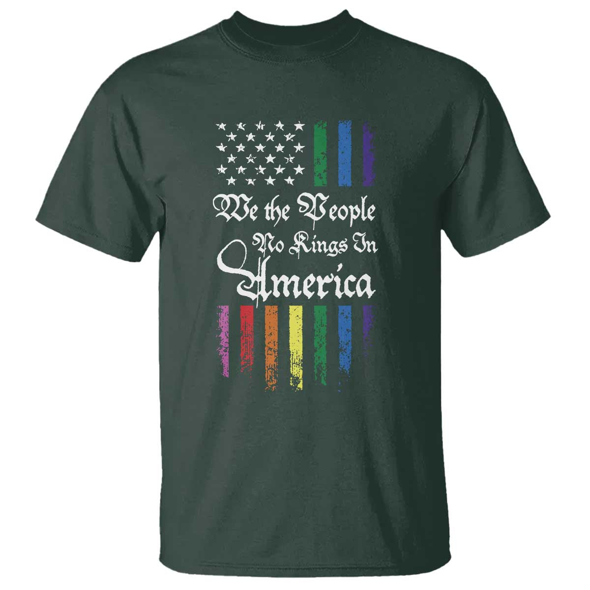 We The People No Kings In America T Shirt LGBTQ Rainbow USA Flag Gay Pride LGBT Ally TS10 Dark Forest Green Print Your Wear