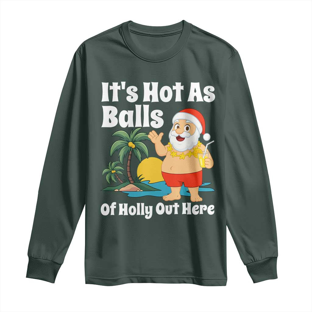 Funny Christmas In July Long Sleeve Shirt Hot As Balls Santa Summer Party TS10 Dark Forest Green Print Your Wear