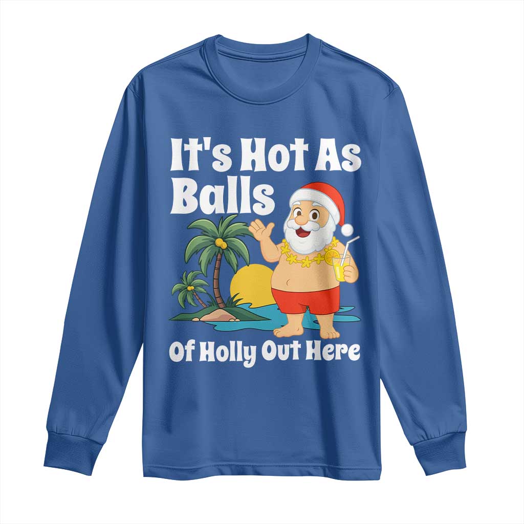 Funny Christmas In July Long Sleeve Shirt Hot As Balls Santa Summer Party TS10 Royal Blue Print Your Wear