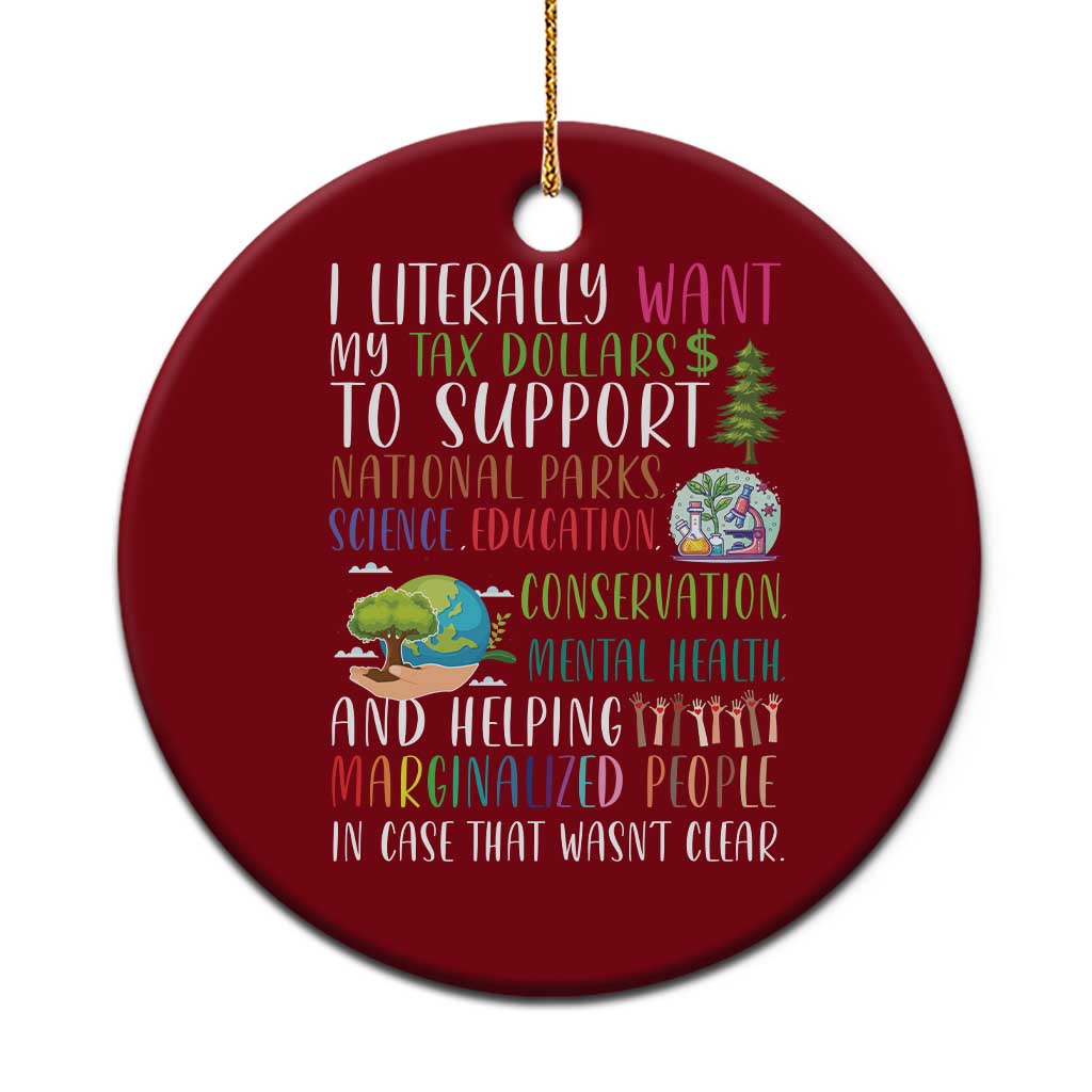 I Literally Want My Tax Dollars To Support National Parks Science Education Ceramic Ornament In Case That Wasn't Clear TS11 1pc Red Print Your Wear