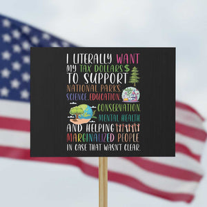 I Literally Want My Tax Dollars To Support National Parks Science Education Protest Sign In Case That Wasn't Clear TS11 Horizontal 18" × 24" Black Print Your Wear