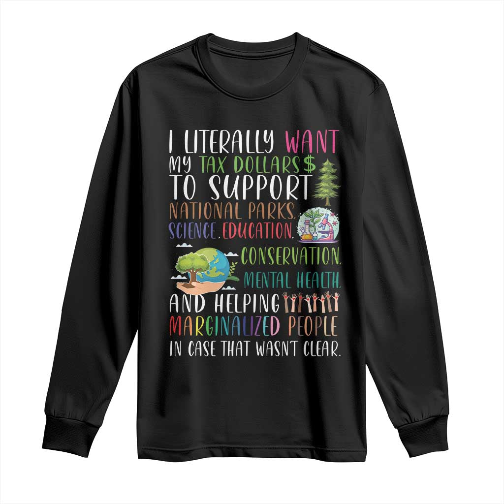 I Literally Want My Tax Dollars To Support National Parks Science Education Long Sleeve Shirt In Case That Wasn't Clear TS11 Black Print Your Wear