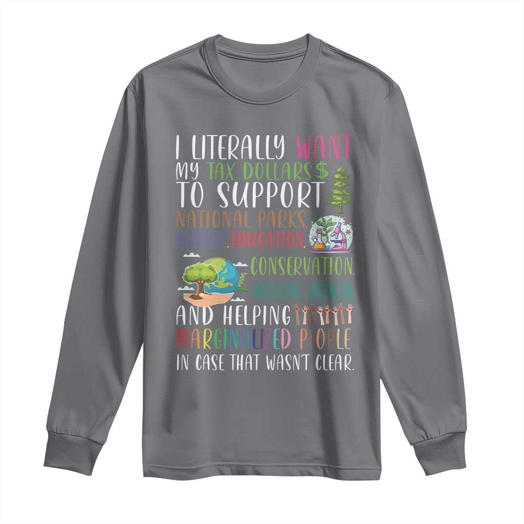 I Literally Want My Tax Dollars To Support National Parks Science Education Long Sleeve Shirt In Case That Wasn't Clear TS11 Charcoal Print Your Wear