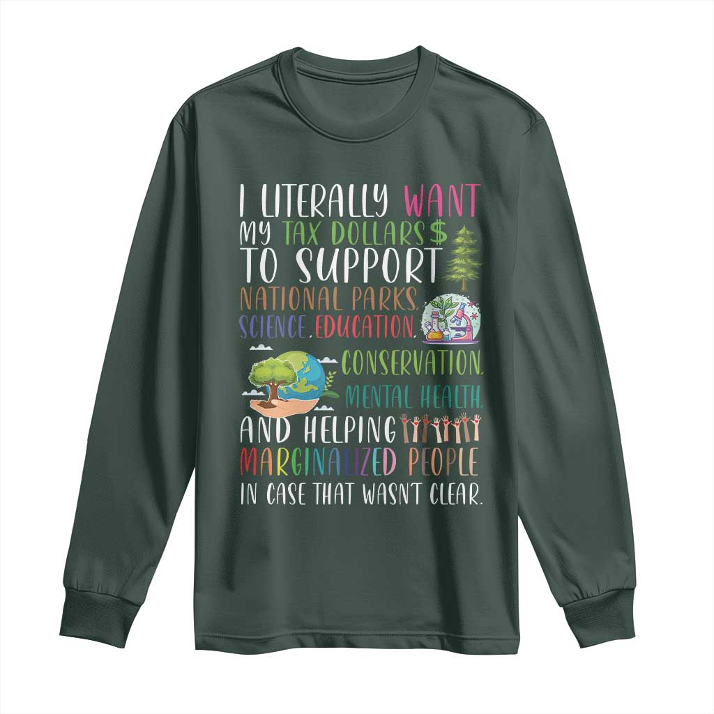 I Literally Want My Tax Dollars To Support National Parks Science Education Long Sleeve Shirt In Case That Wasn't Clear TS11 Dark Forest Green Print Your Wear