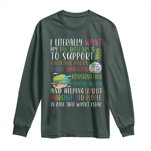 I Literally Want My Tax Dollars To Support National Parks Science Education Long Sleeve Shirt In Case That Wasn't Clear TS11 Dark Forest Green Print Your Wear