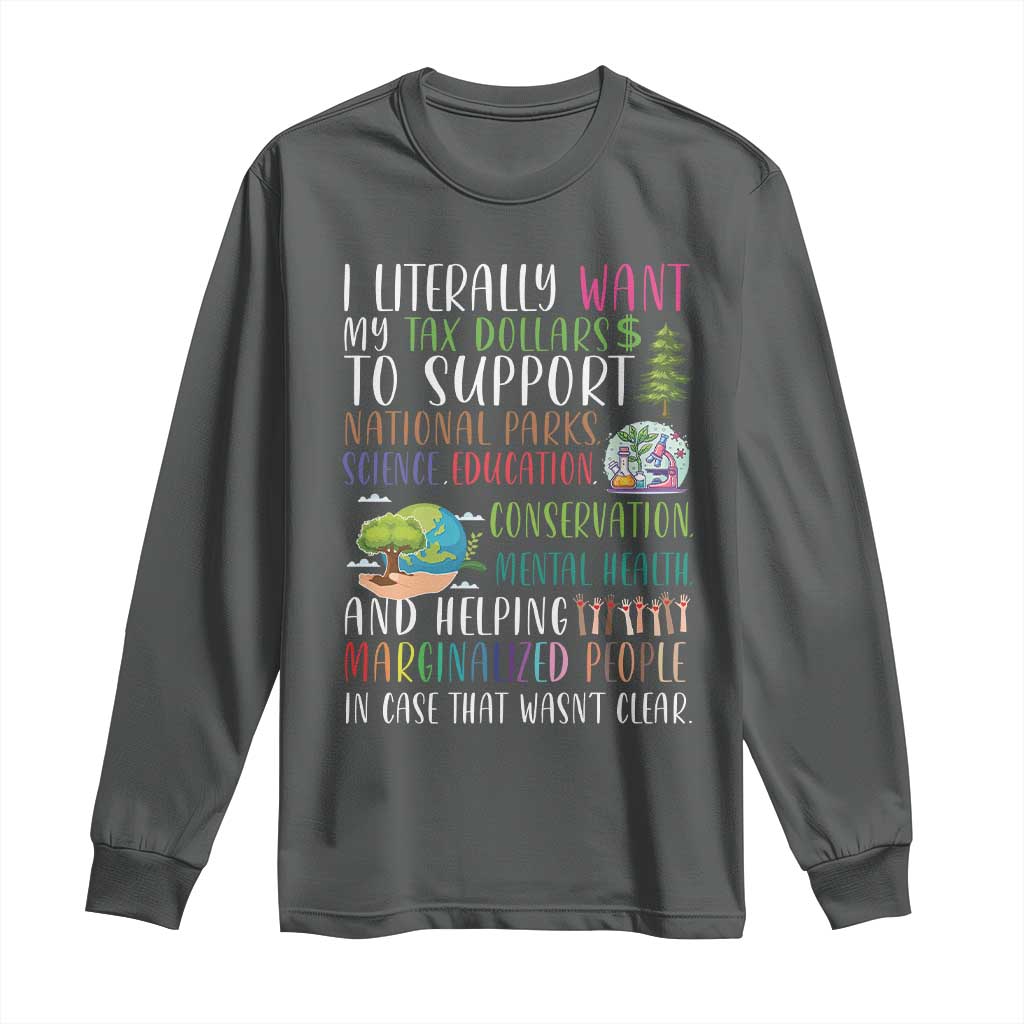 I Literally Want My Tax Dollars To Support National Parks Science Education Long Sleeve Shirt In Case That Wasn't Clear TS11 Dark Heather Print Your Wear