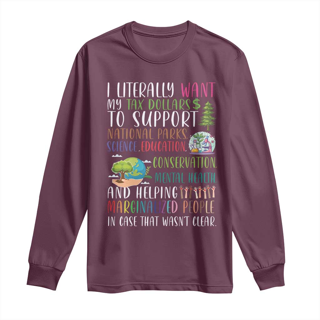 I Literally Want My Tax Dollars To Support National Parks Science Education Long Sleeve Shirt In Case That Wasn't Clear TS11 Maroon Print Your Wear