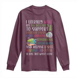 I Literally Want My Tax Dollars To Support National Parks Science Education Long Sleeve Shirt In Case That Wasn't Clear TS11 Maroon Print Your Wear