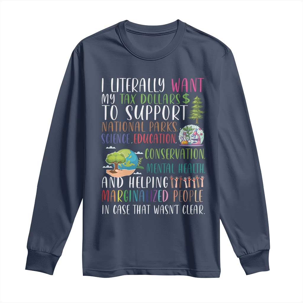 I Literally Want My Tax Dollars To Support National Parks Science Education Long Sleeve Shirt In Case That Wasn't Clear TS11 Navy Print Your Wear