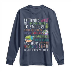 I Literally Want My Tax Dollars To Support National Parks Science Education Long Sleeve Shirt In Case That Wasn't Clear TS11 Navy Print Your Wear
