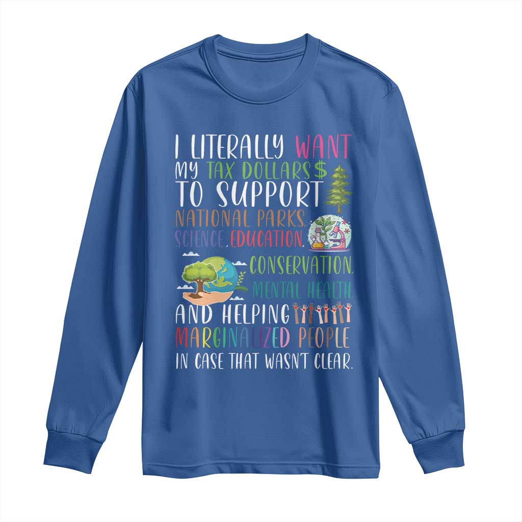 I Literally Want My Tax Dollars To Support National Parks Science Education Long Sleeve Shirt In Case That Wasn't Clear TS11 Royal Blue Print Your Wear