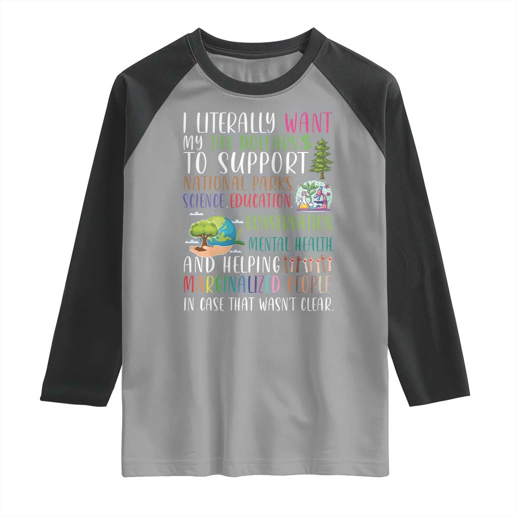 I Literally Want My Tax Dollars To Support National Parks Science Education Raglan Shirt In Case That Wasn't Clear TS11 Sport Gray Black Print Your Wear