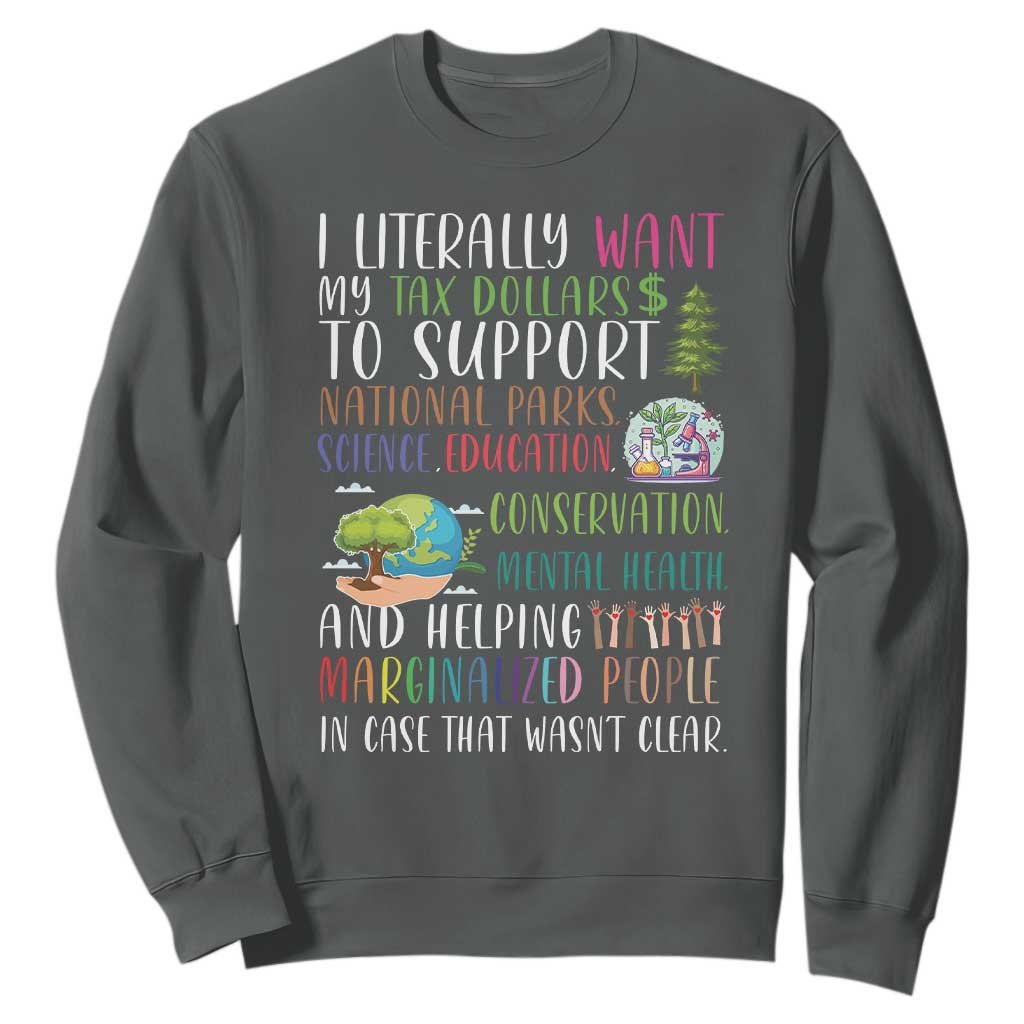 I Literally Want My Tax Dollars To Support National Parks Science Education Sweatshirt In Case That Wasn't Clear TS11 Dark Heather Print Your Wear
