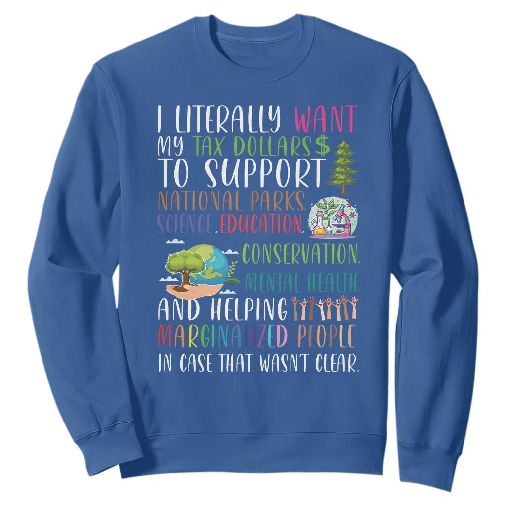 I Literally Want My Tax Dollars To Support National Parks Science Education Sweatshirt In Case That Wasn't Clear TS11 Royal Blue Print Your Wear