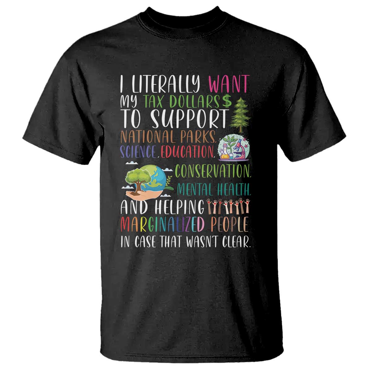 I Literally Want My Tax Dollars To Support National Parks Science Education T Shirt In Case That Wasn't Clear TS11 Black Print Your Wear