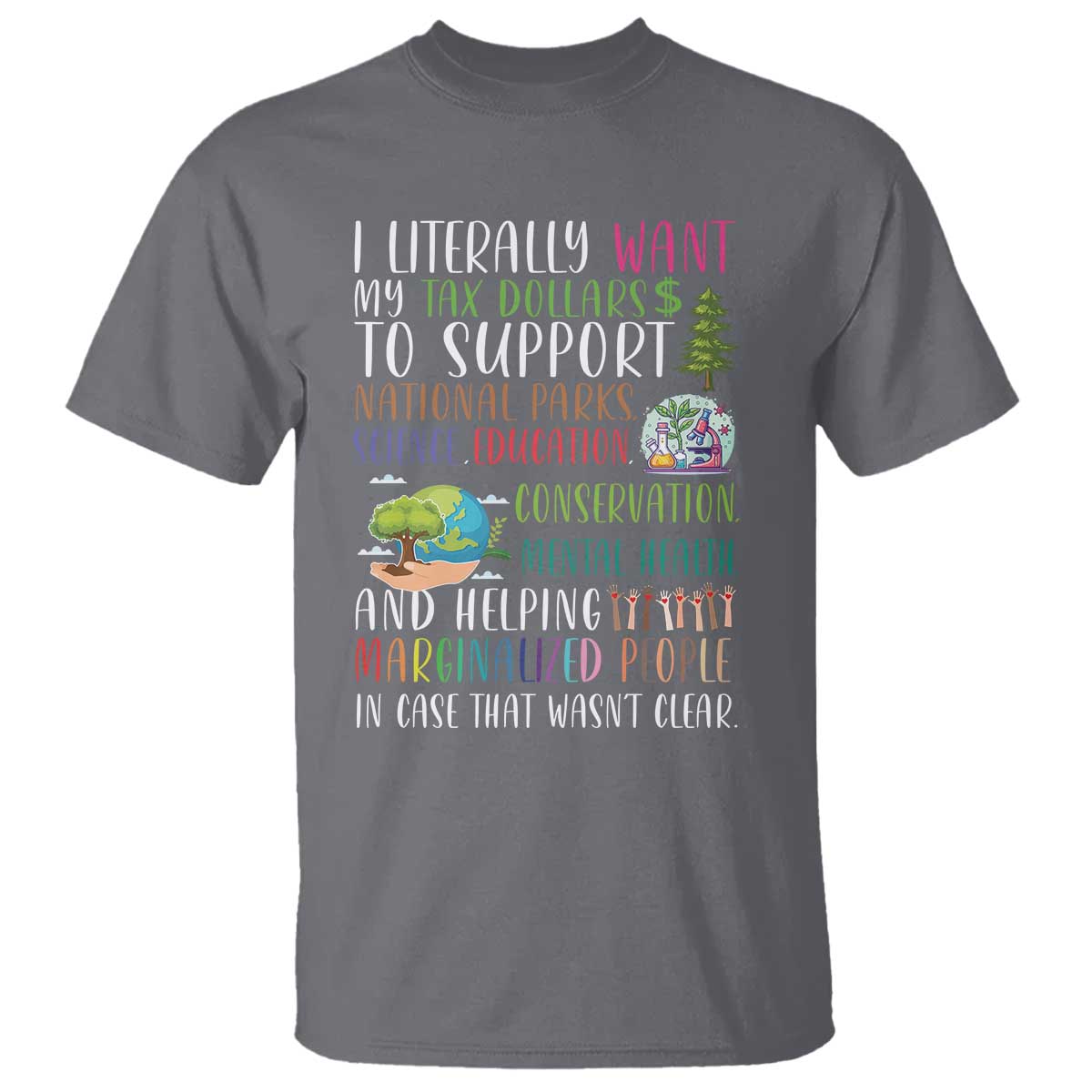 I Literally Want My Tax Dollars To Support National Parks Science Education T Shirt In Case That Wasn't Clear TS11 Charcoal Print Your Wear