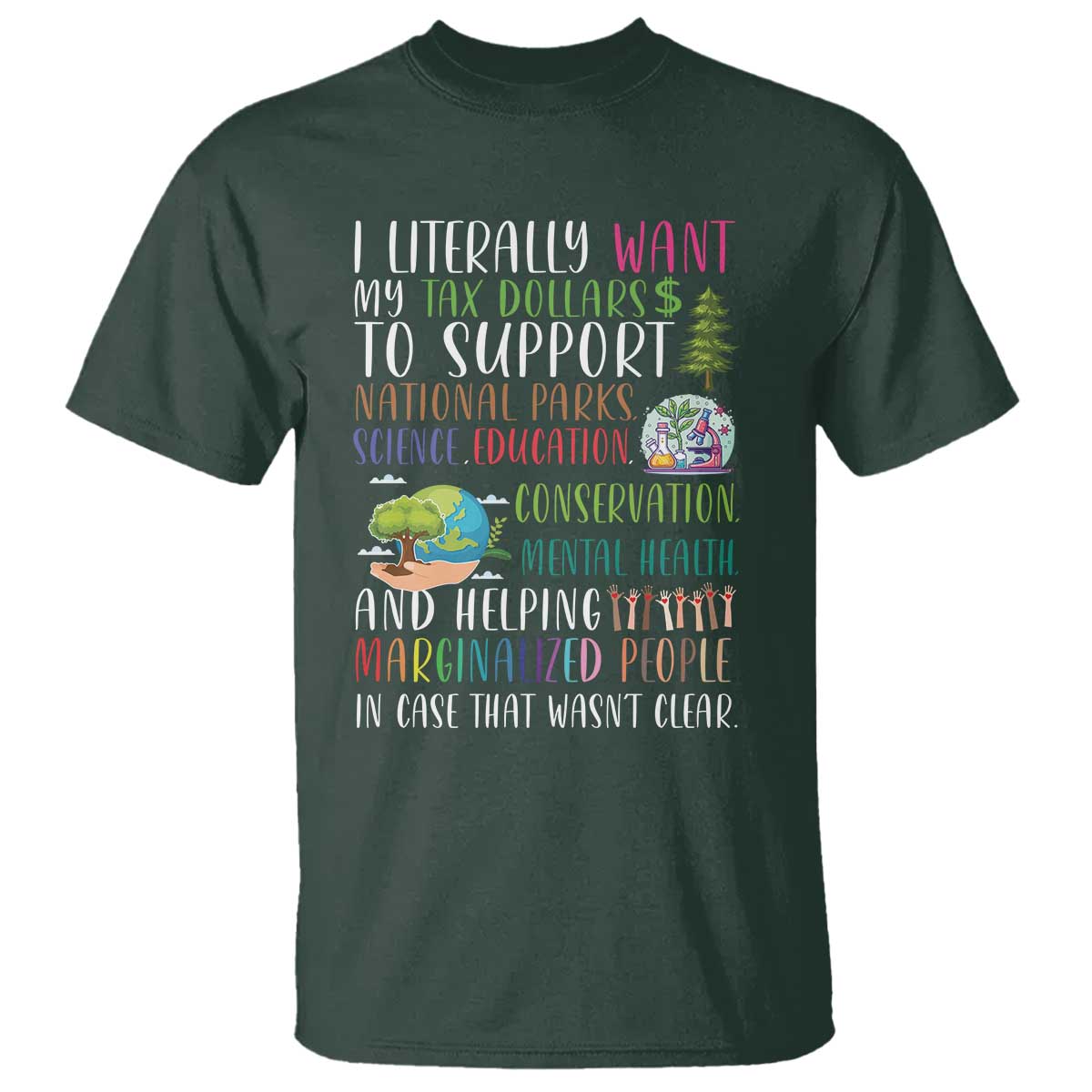 I Literally Want My Tax Dollars To Support National Parks Science Education T Shirt In Case That Wasn't Clear TS11 Dark Forest Green Print Your Wear