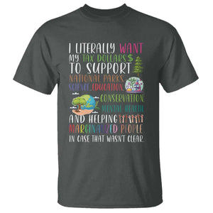 I Literally Want My Tax Dollars To Support National Parks Science Education T Shirt In Case That Wasn't Clear TS11 Dark Heather Print Your Wear