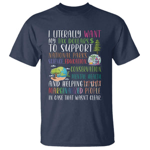 I Literally Want My Tax Dollars To Support National Parks Science Education T Shirt In Case That Wasn't Clear TS11 Navy Print Your Wear